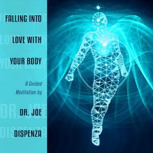 Joe Dispenza - Falling in Love with your Body