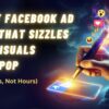 craft-facebook-ad-copy-that-sizzles-and-visuals-that-pop